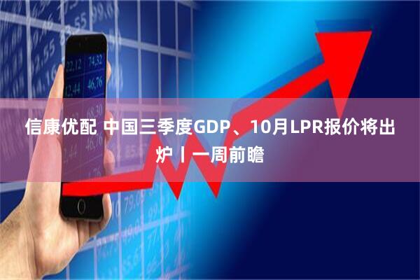 信康优配 中国三季度GDP、10月LPR报价将出炉丨一周前瞻
